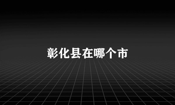 彰化县在哪个市