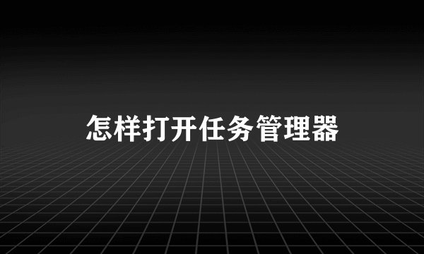 怎样打开任务管理器