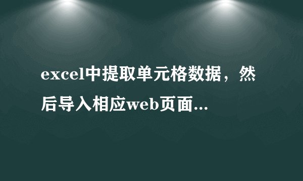 excel中提取单元格数据，然后导入相应web页面上数据的问题。