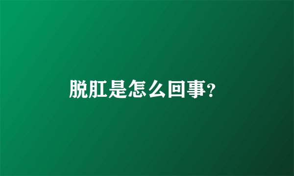 脱肛是怎么回事?