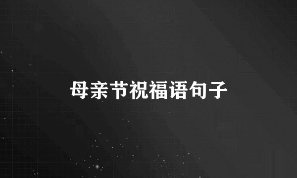 母亲节祝福语句子