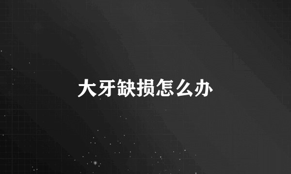 大牙缺损怎么办