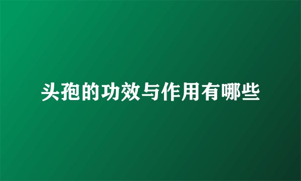 头孢的功效与作用有哪些