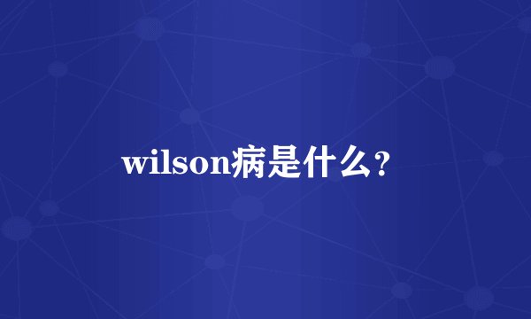 wilson病是什么？