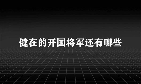 健在的开国将军还有哪些