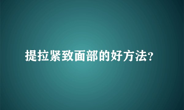 提拉紧致面部的好方法？