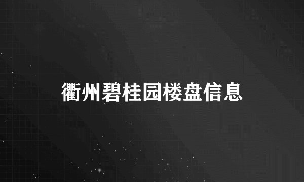 衢州碧桂园楼盘信息