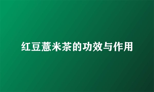 红豆薏米茶的功效与作用