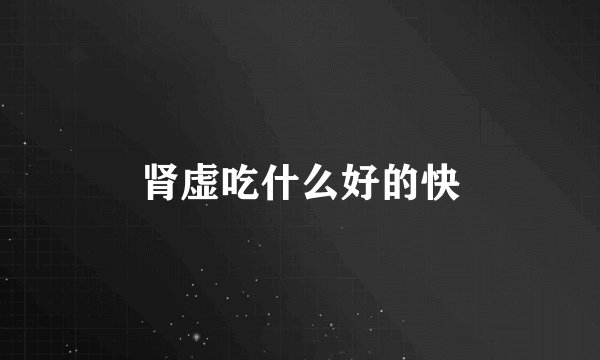 肾虚吃什么好的快