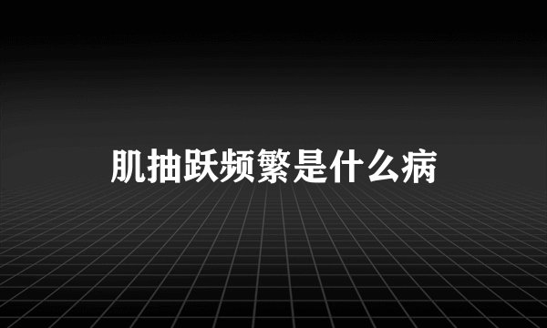 肌抽跃频繁是什么病