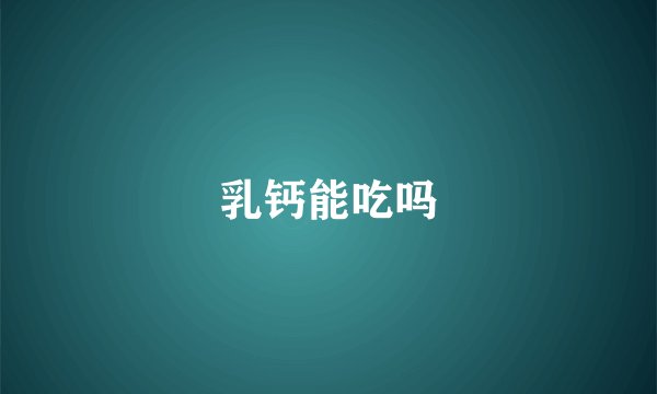 乳钙能吃吗