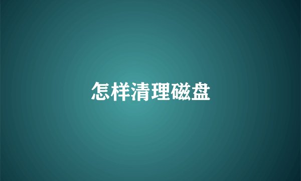 怎样清理磁盘