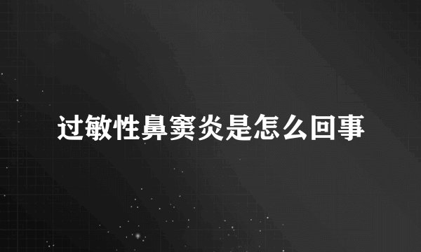 过敏性鼻窦炎是怎么回事