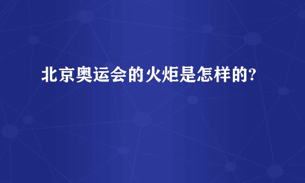 北京奥运会的火炬是怎样的?