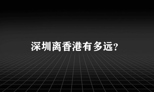 深圳离香港有多远？