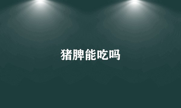 猪脾能吃吗