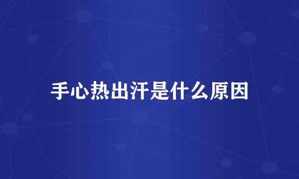 手心热出汗是什么原因