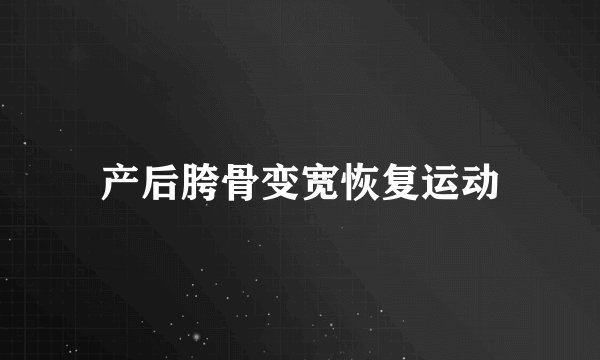 产后胯骨变宽恢复运动