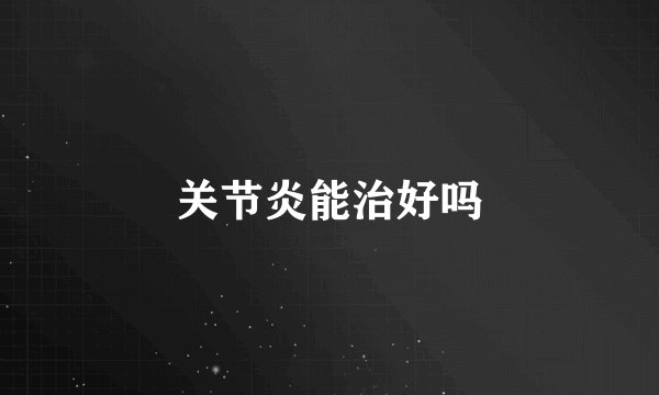 关节炎能治好吗