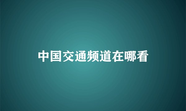 中国交通频道在哪看