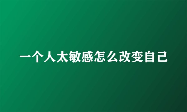 一个人太敏感怎么改变自己
