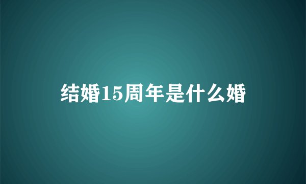 结婚15周年是什么婚