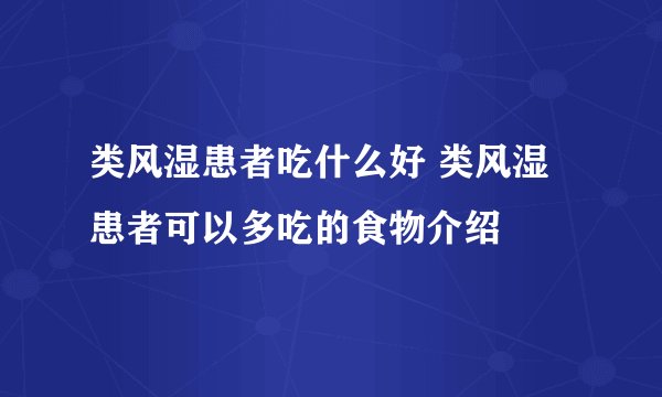 类风湿患者吃什么好 类风湿患者可以多吃的食物介绍