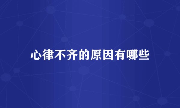 心律不齐的原因有哪些