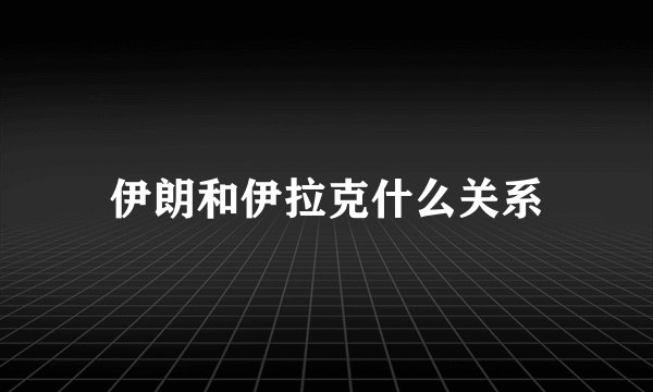 伊朗和伊拉克什么关系