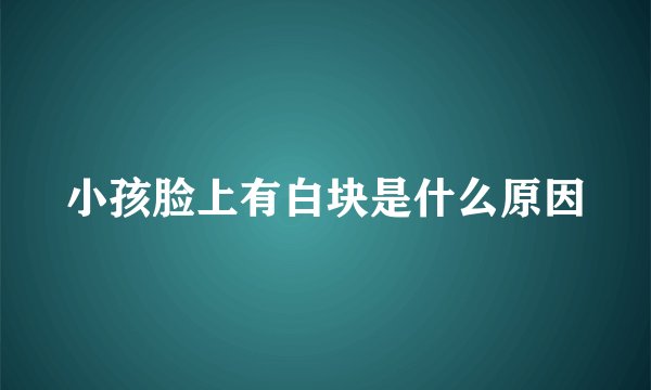 小孩脸上有白块是什么原因