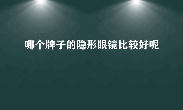 哪个牌子的隐形眼镜比较好呢