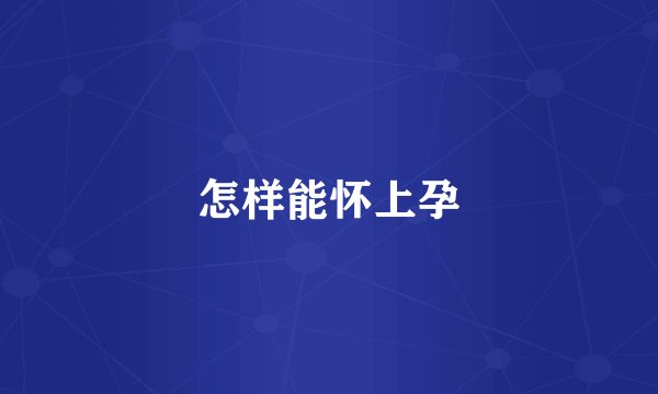 怎样能怀上孕