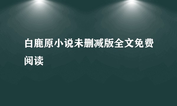 白鹿原小说未删减版全文免费阅读