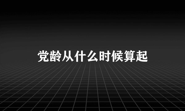党龄从什么时候算起