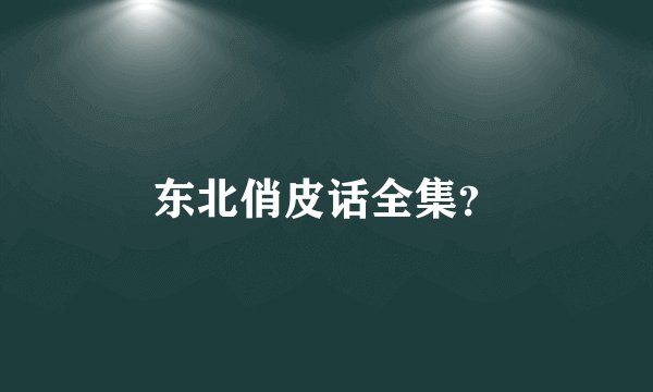 东北俏皮话全集？