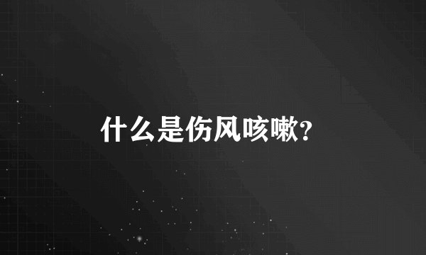 什么是伤风咳嗽?
