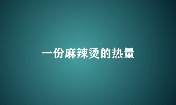 一份麻辣烫的热量