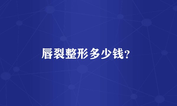 唇裂整形多少钱？