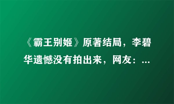 《霸王别姬》原著结局，李碧华遗憾没有拍出来，网友：电影更好