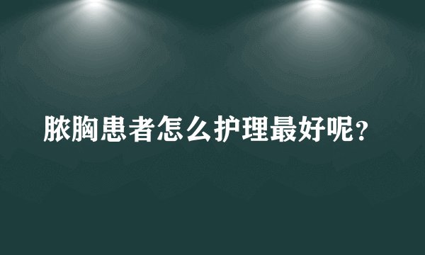 脓胸患者怎么护理最好呢?