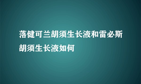 落健可兰胡须生长液和雷必斯胡须生长液如何