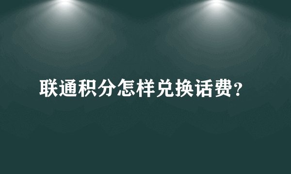 联通积分怎样兑换话费？