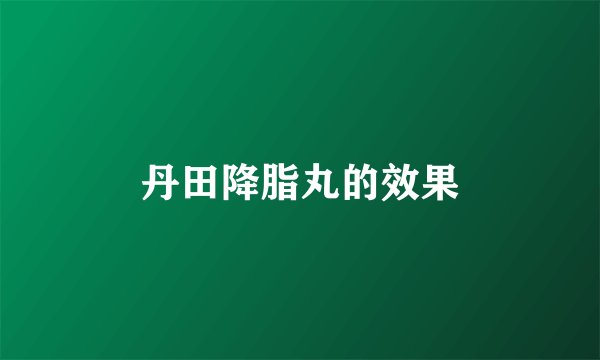 丹田降脂丸的效果