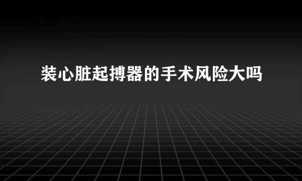 装心脏起搏器的手术风险大吗