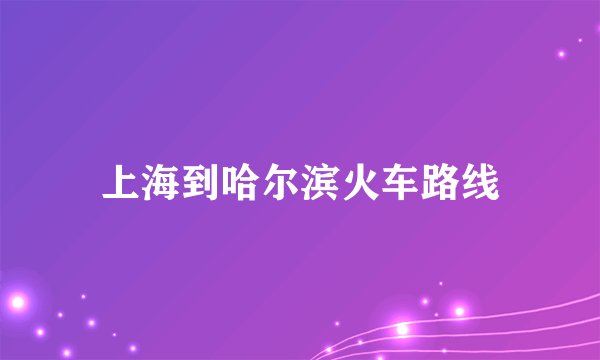 上海到哈尔滨火车路线