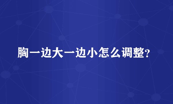 胸一边大一边小怎么调整？