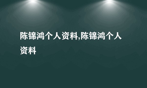 陈锦鸿个人资料,陈锦鸿个人资料