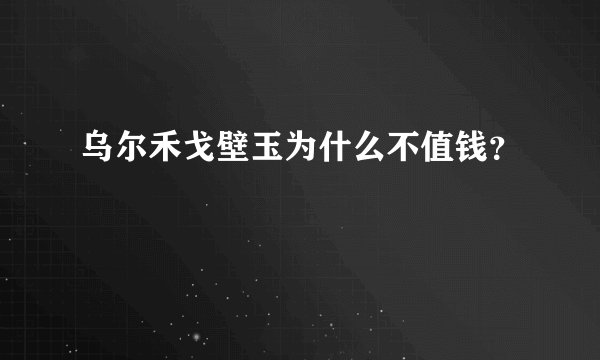 乌尔禾戈壁玉为什么不值钱？