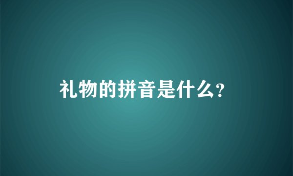 礼物的拼音是什么？