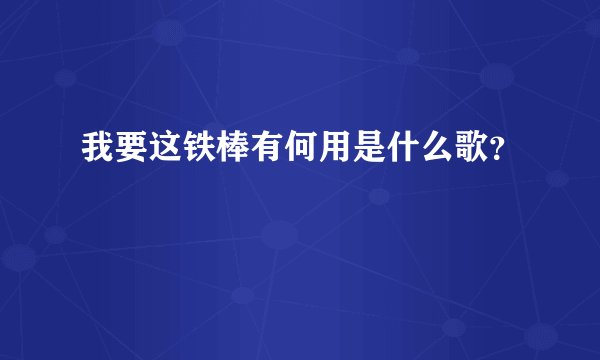 我要这铁棒有何用是什么歌？